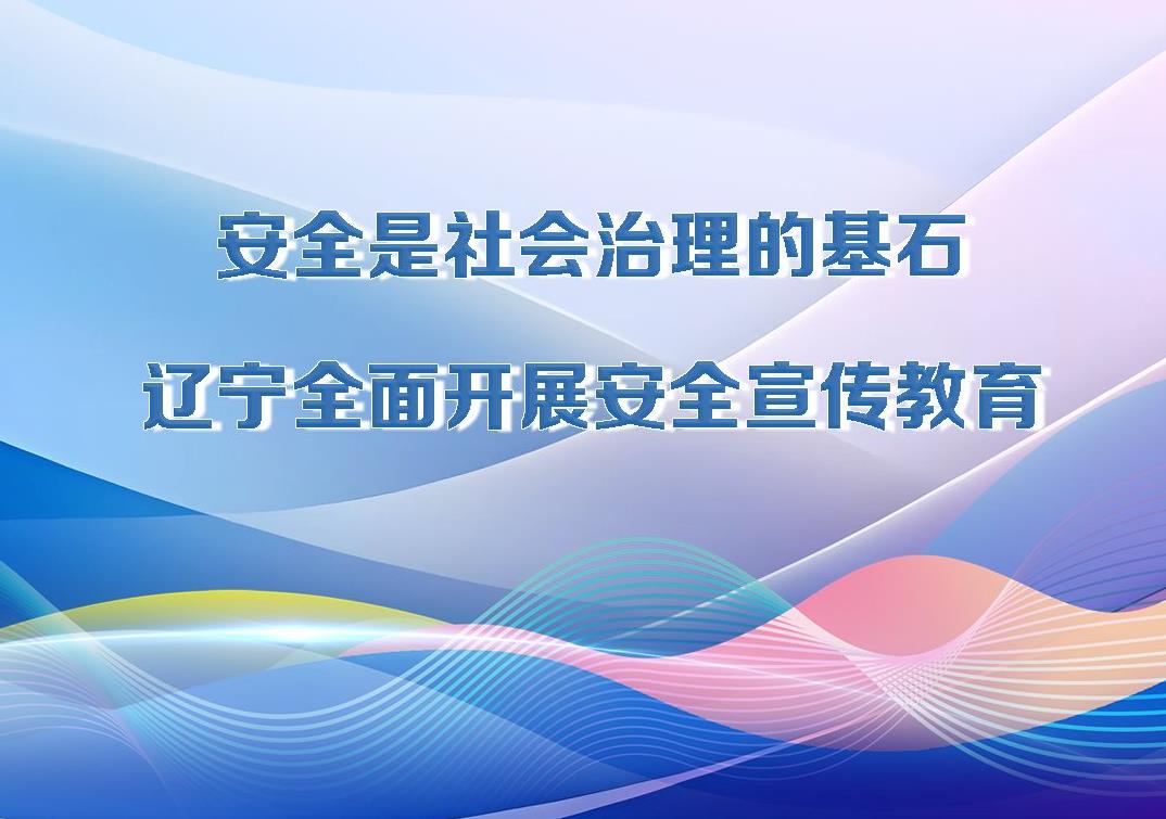 决胜勇争先·厅说辽宁（第10期）丨安全是社会治理的基石 辽宁全面开展安全宣传教育