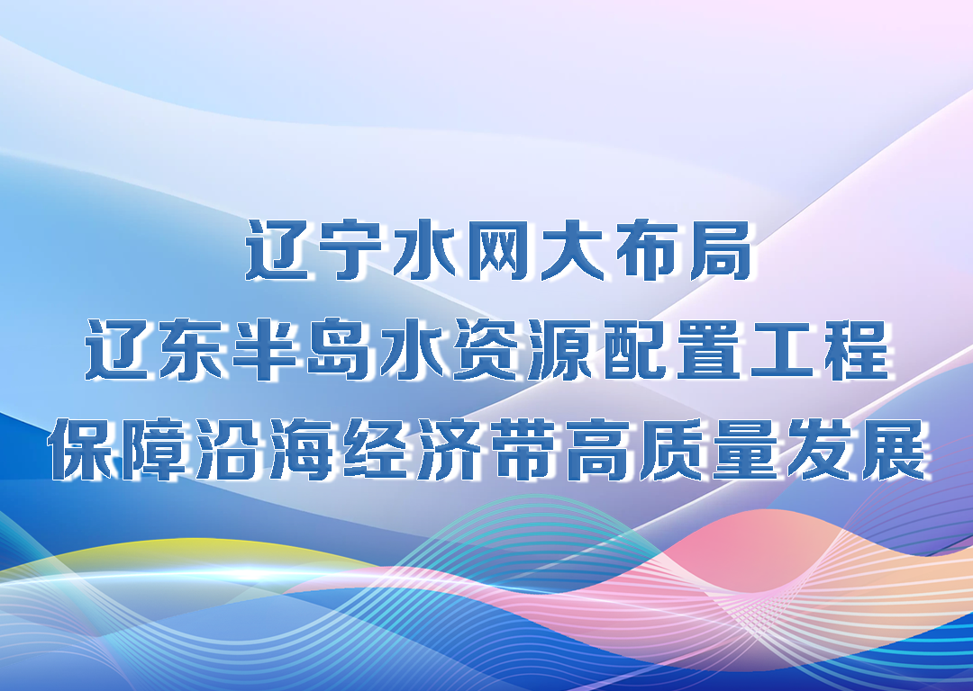决胜勇争先·厅说辽宁（第17期）丨辽宁水网大布局 辽东半岛水资源配置工程保障沿海经济带高质量发展