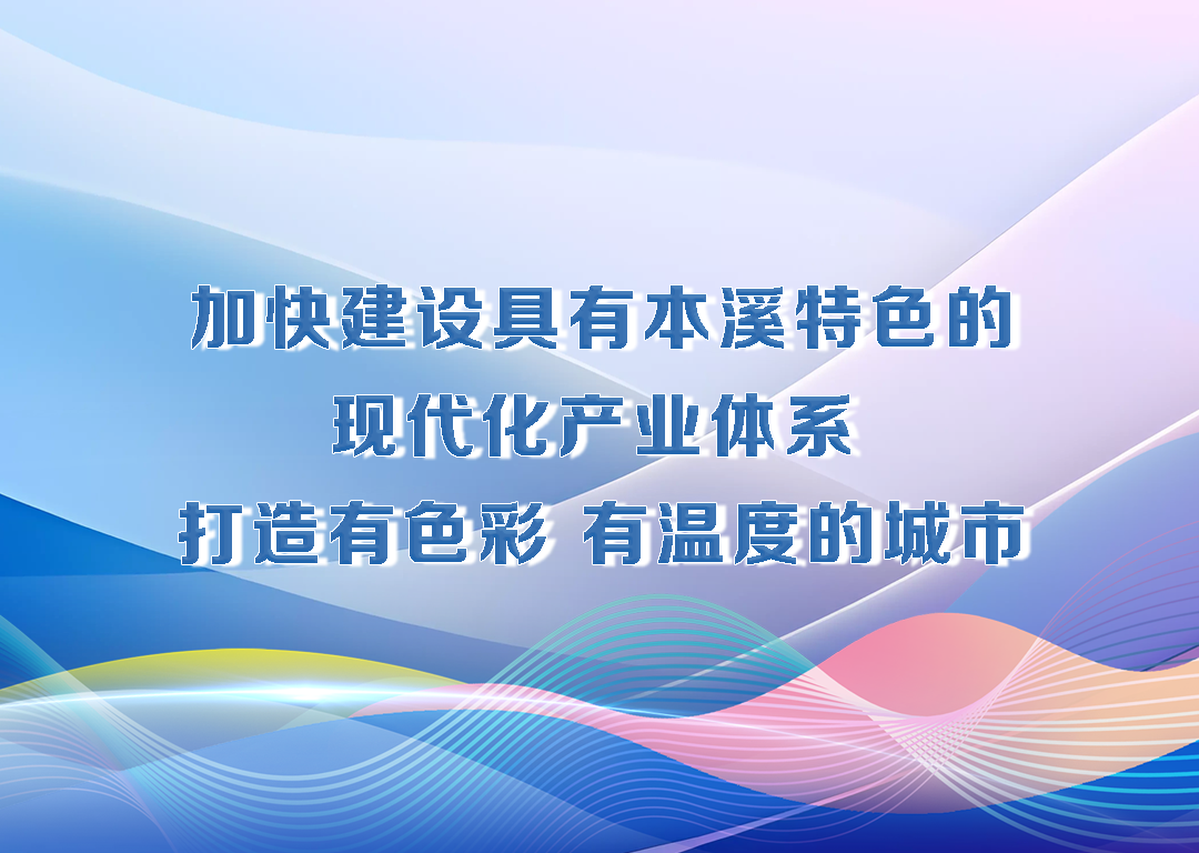 厅说辽宁（第26期）丨加快建设具有本溪特色的现代化产业体系 打造有色彩 有温度的城市