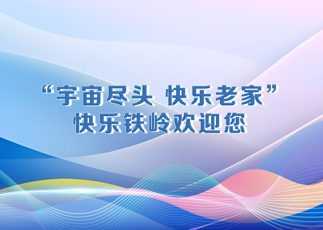厅说辽宁（第32期）丨“宇宙尽头 快乐老家” 快乐铁岭欢迎您