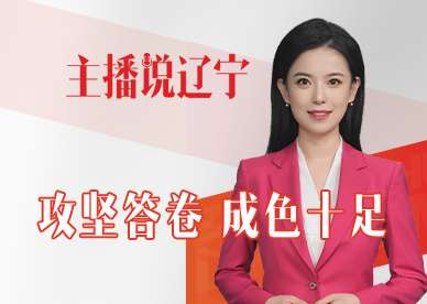 主播说辽宁｜攻坚答卷 成色十足