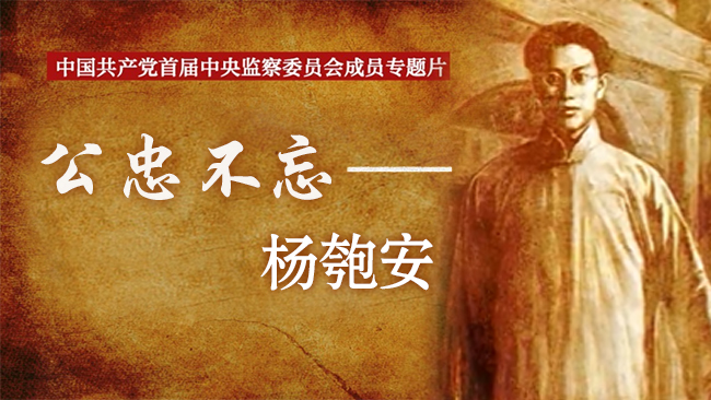 中国共产党首届中央监察委员会成员专题片 | 公忠不忘——杨匏安