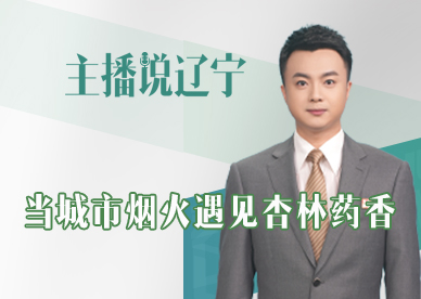 主播说辽宁 |当城市烟火遇见杏林药香