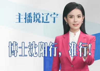 主播说辽宁｜博士沈阳行，准行！