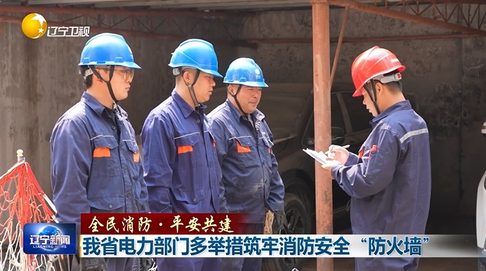 全民消防·平安共建丨辽宁电力部门多举措筑牢消防安全“防火墙”