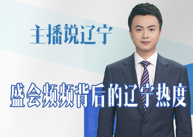 主播说辽宁丨盛会频频背后的辽宁热度