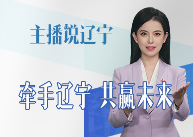 主播说辽宁丨牵手辽宁 共赢未来