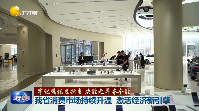 牢记嘱托显担当 决胜之年夺全胜丨辽宁消费市场持续升温 激活经济新引擎