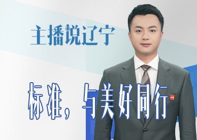 主播说辽宁｜标准，与美好同行