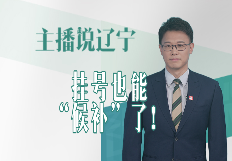 主播说辽宁丨挂号也能“候补”了！