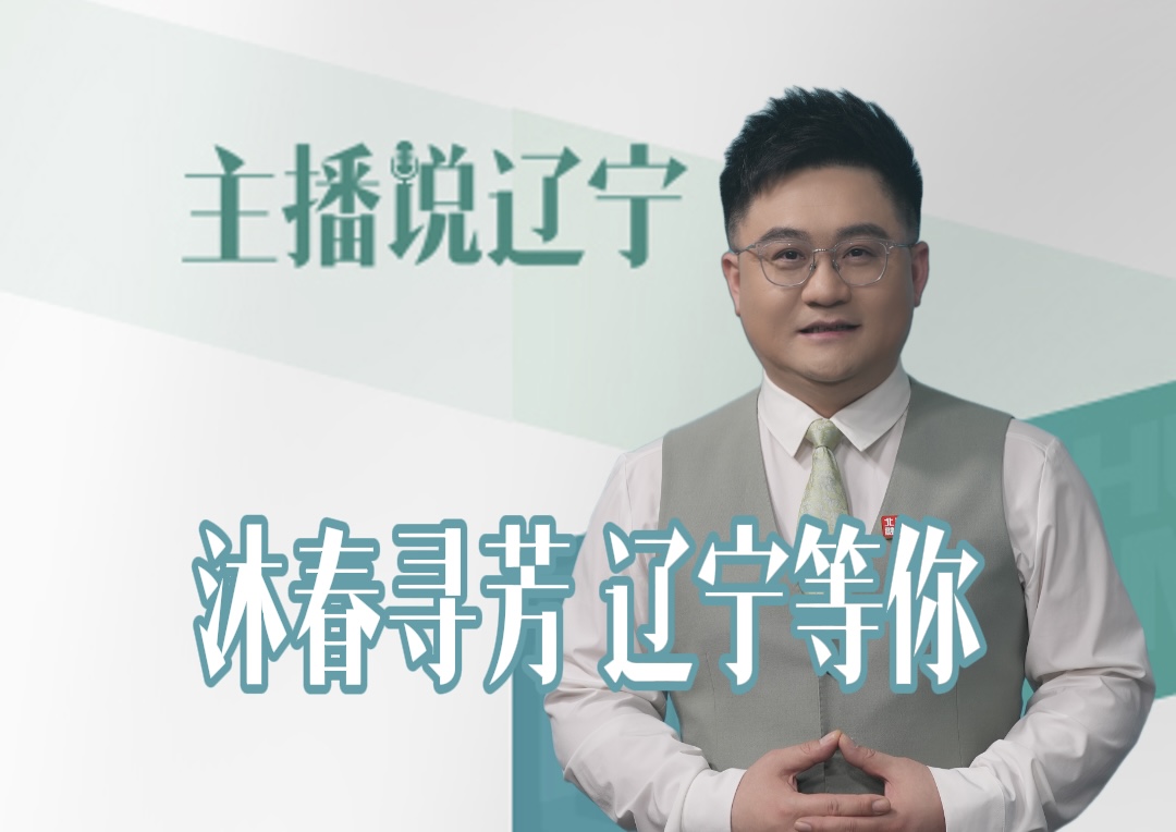 主播说辽宁｜沐春寻芳 辽宁等你